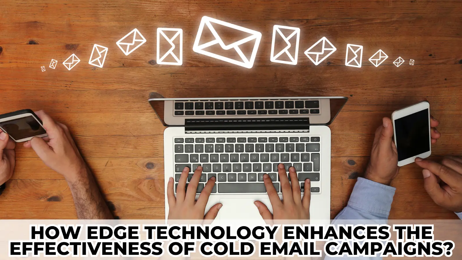 How Edge Technology Enhances the Effectiveness of Cold Email Campaigns